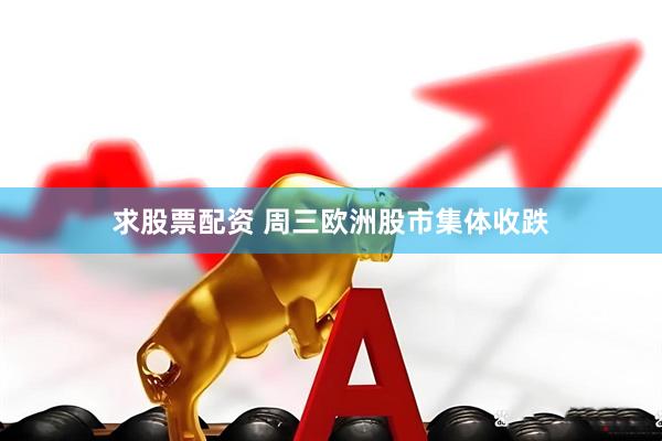 求股票配资 周三欧洲股市集体收跌