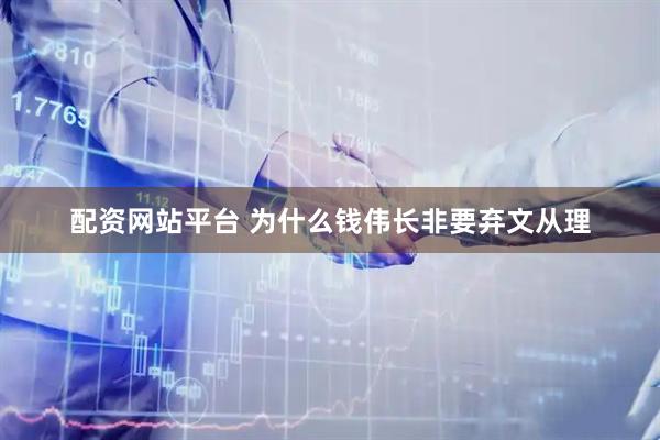 配资网站平台 为什么钱伟长非要弃文从理